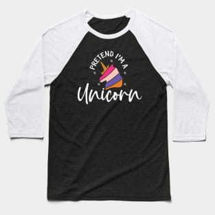 Pretend I'm A Unicorn Baseball T-Shirt